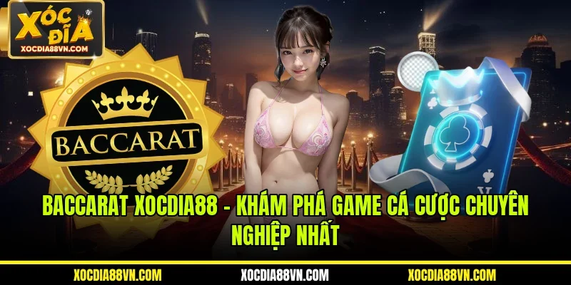 Baccarat XOCDIA88 - Khám Phá Game Cá Cược Chuyên Nghiệp Nhất