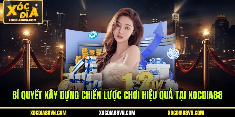 Bí quyết xây dựng chiến lược chơi hiệu quả tại XOCDIA88