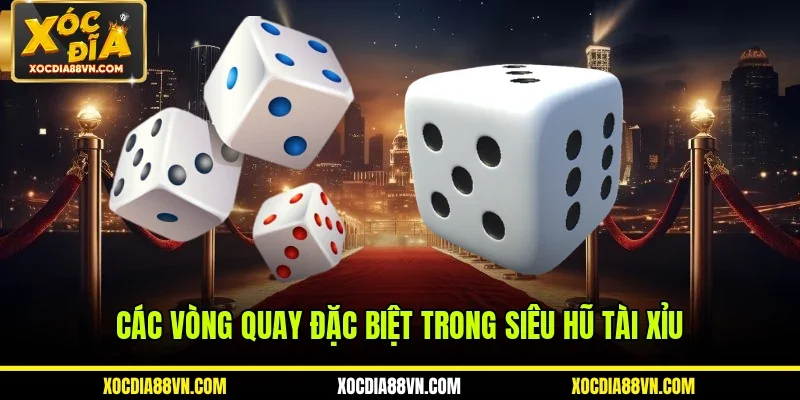 Các vòng quay đặc biệt trong Siêu Hũ Tài Xỉu