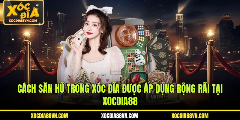 Cách săn hũ trong xóc đĩa được áp dụng rộng rãi tại XOCDIA88