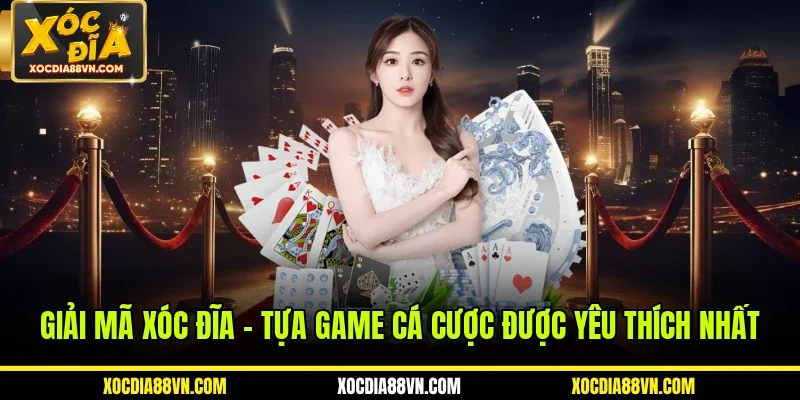 Giải Mã Xóc Đĩa - Tựa Game Cá Cược Được Yêu Thích Nhất