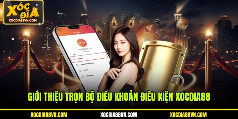 Giới thiệu trọn bộ điều khoản điều kiện XOCDIA88