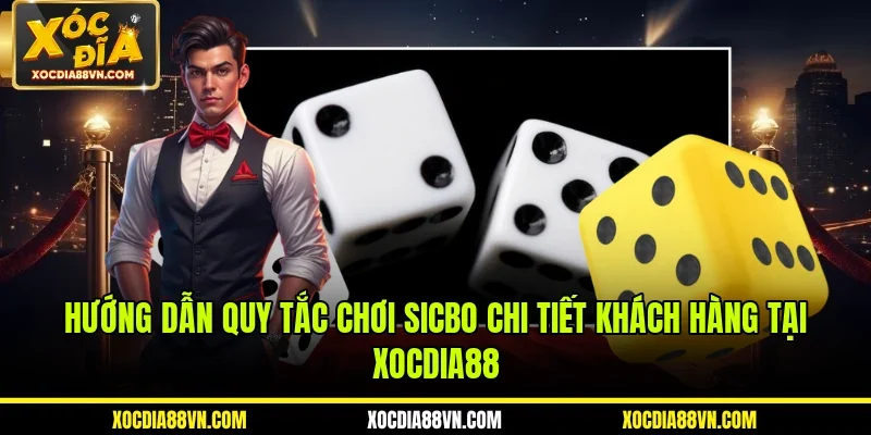Hướng dẫn quy tắc chơi sicbo chi tiết khách hàng tại XOCDIA88