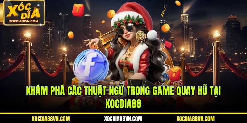 Khám phá các thuật ngữ trong game quay hũ tại XOCDIA88