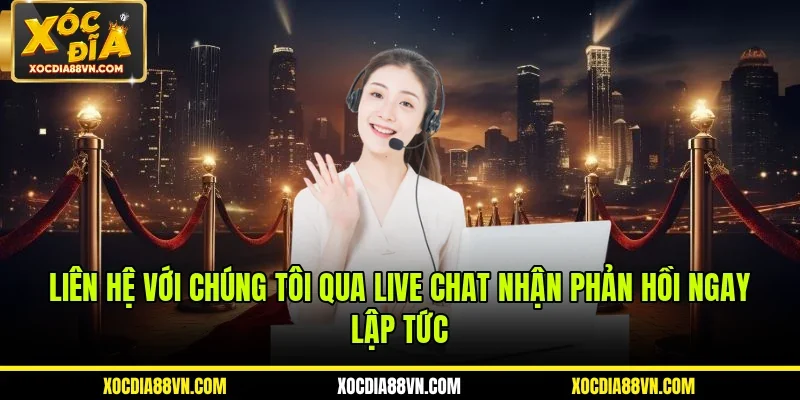 Liên hệ với chúng tôi qua live chat nhận phản hồi ngay lập tức