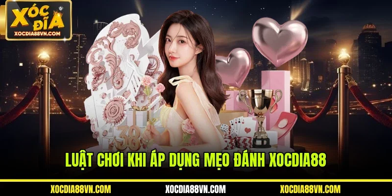 Luật chơi khi áp dụng mẹo đánh XOCDIA88