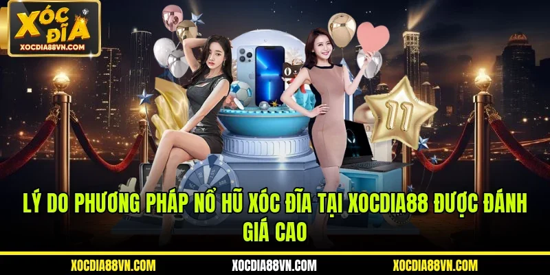 Lý do phương pháp nổ hũ xóc đĩa tại XOCDIA88 được đánh giá cao