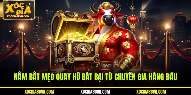 Nắm bắt mẹo quay hũ bất bại từ chuyên gia hàng đầu