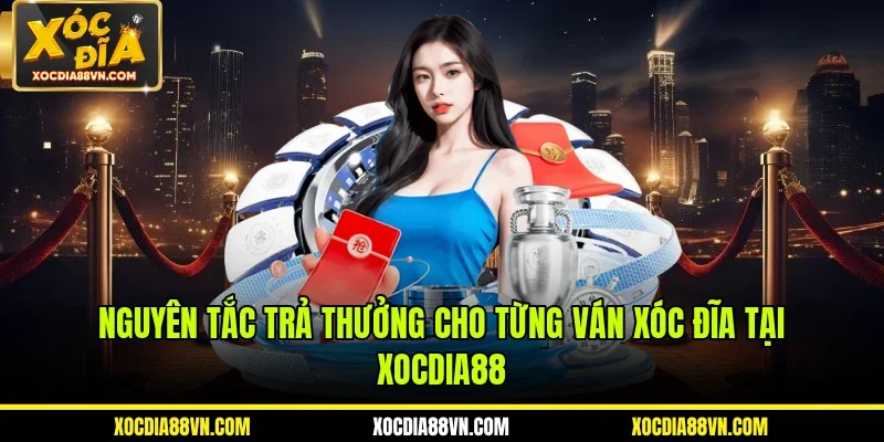 Nguyên tắc trả thưởng cho từng ván xóc đĩa tại XOCDIA88
