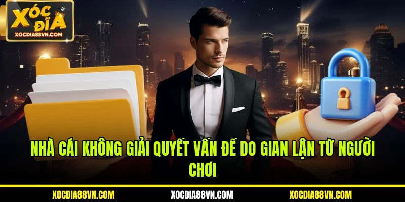 Nhà cái không giải quyết vấn đề do gian lận từ người chơi