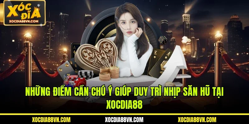 Những điểm cần chú ý giúp duy trì nhịp săn hũ tại XOCDIA88