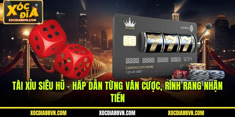 Tài Xỉu Siêu Hũ - Hấp Dẫn Từng Ván Cược, Rình Rang Nhận Tiền