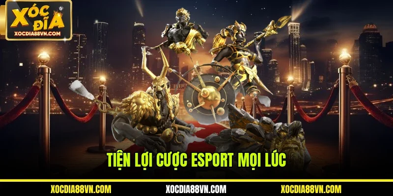 Tiện lợi cược Esport mọi lúc