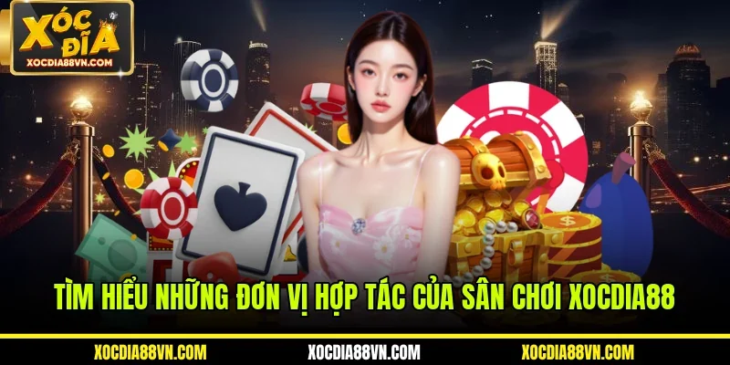 Tìm hiểu những đơn vị hợp tác của sân chơi XOCDIA88